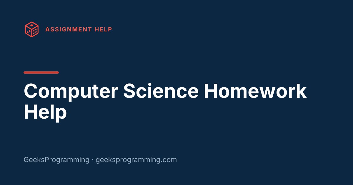 Computer Science Homework Help From $29 | GeeksProgramming