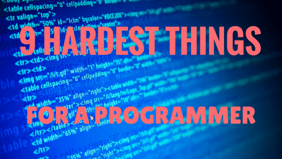 9 hardest Things for a Programmer